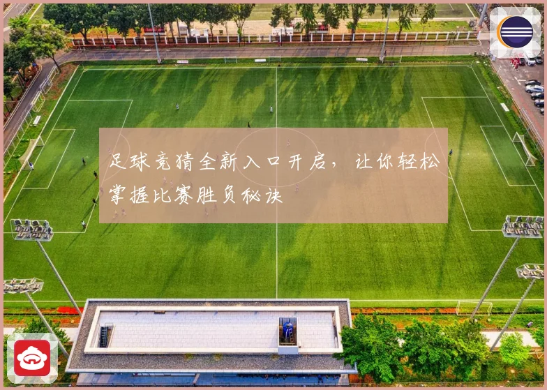 足球竞猜全新入口开启，让你轻松掌握比赛胜负秘诀