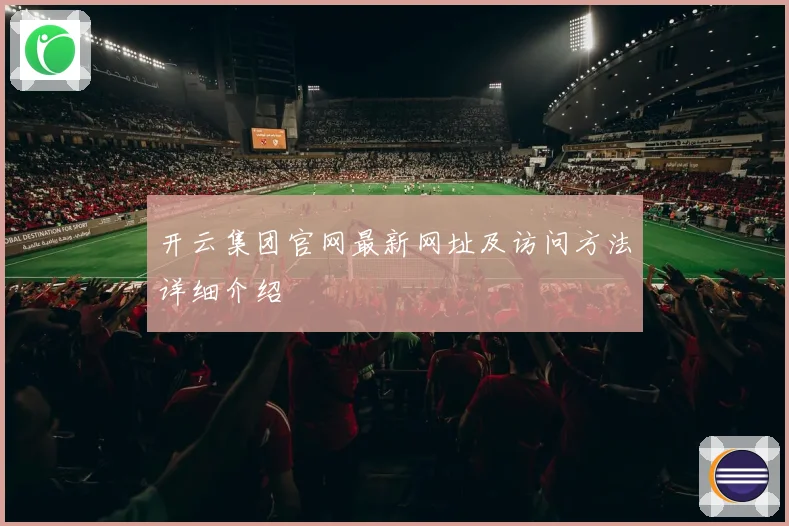 开云集团官网最新网址及访问方法详细介绍
